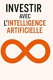Investir avec l’Intelligence Artificielle: La méthode simple pour profiter des marchés en quelques minutes par jour