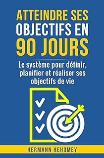 Atteindre ses objectifs en 90 jours: Le système pour définir, planifier et réaliser ses objectifs de vie
