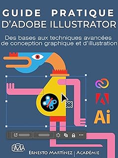 GUIDE PRATIQUE D’ADOBE ILLUSTRATOR : Des bases aux techniques avancées de conception graphique et d’illustration (Logiciel de Retouche Photo)